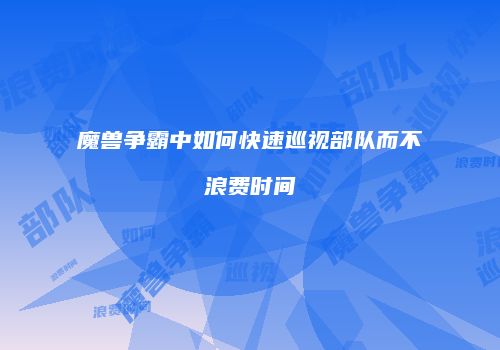 魔兽争霸中如何快速巡视部队而不浪费时间
