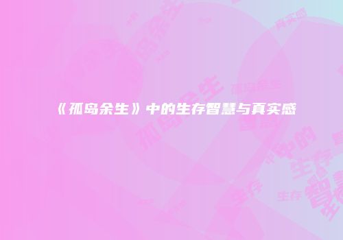 《孤岛余生》中的生存智慧与真实感