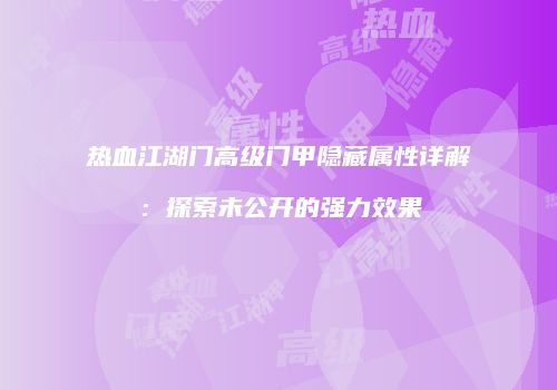 热血江湖门高级门甲隐藏属性详解：探索未公开的强力效果