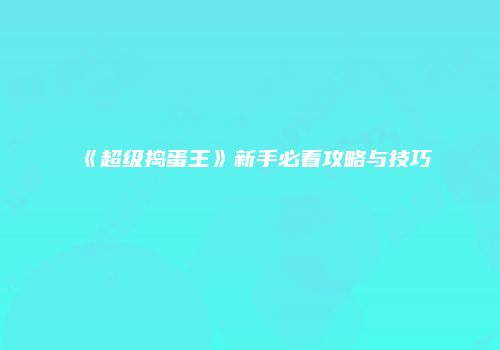 《超级捣蛋王》新手必看攻略与技巧