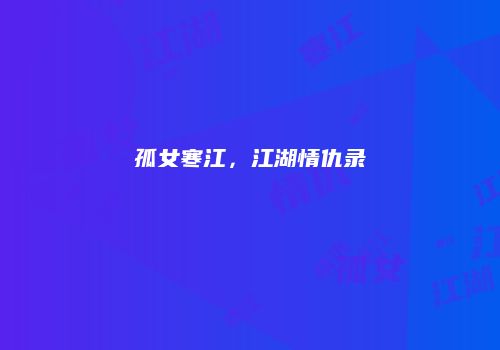 孤女寒江，江湖情仇录