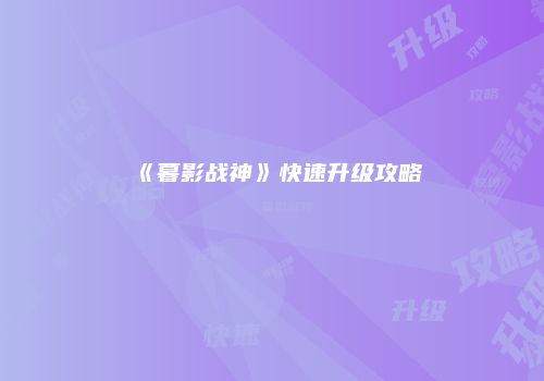 《暮影战神》快速升级攻略