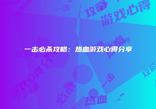 一击必杀攻略：热血游戏心得分享