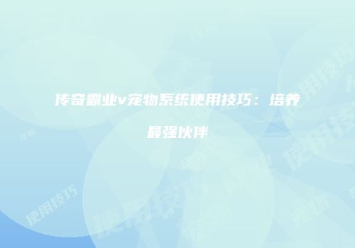 传奇霸业v宠物系统使用技巧:培养最强伙伴