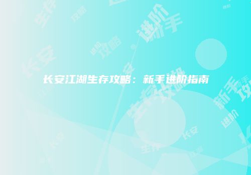 长安江湖生存攻略：新手进阶指南