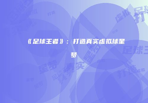 《足球王者》：打造真实虚拟球星梦