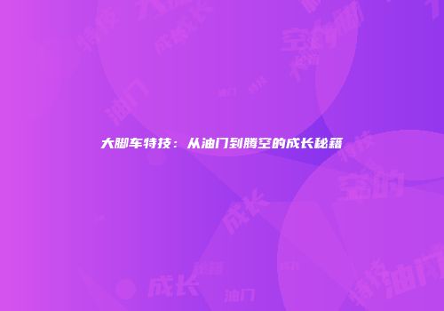 大脚车特技：从油门到腾空的成长秘籍
