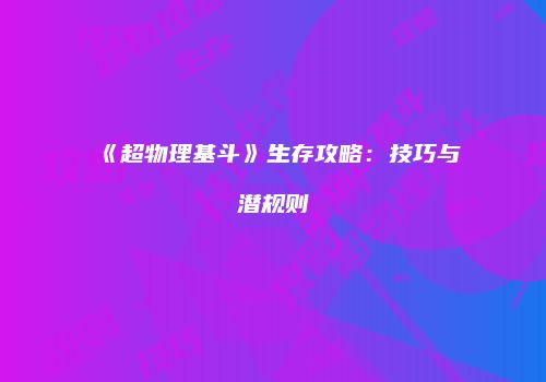 《超物理基斗》生存攻略：技巧与潜规则