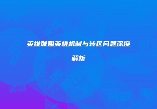 英雄联盟英雄机制与转区问题深度解析