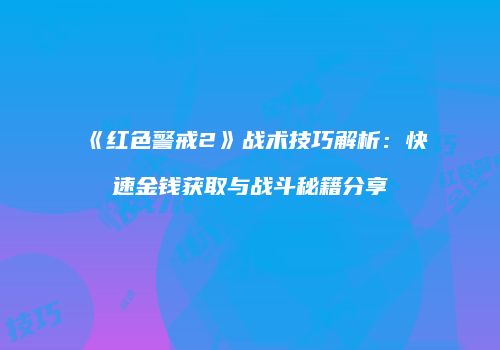 《红色警戒2》战术技巧解析：快速金钱获取与战斗秘籍分享