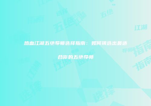 热血江湖五绝导师选择指南：如何挑选出最适合你的五绝导师