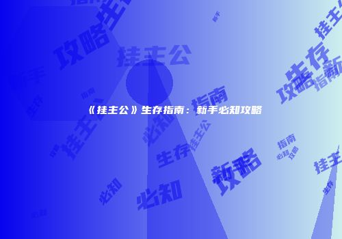 《挂主公》生存指南：新手必知攻略