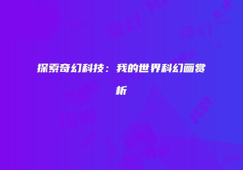 探索奇幻科技：我的世界科幻画赏析
