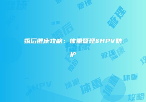 婚后健康攻略：体重管理&HPV防护