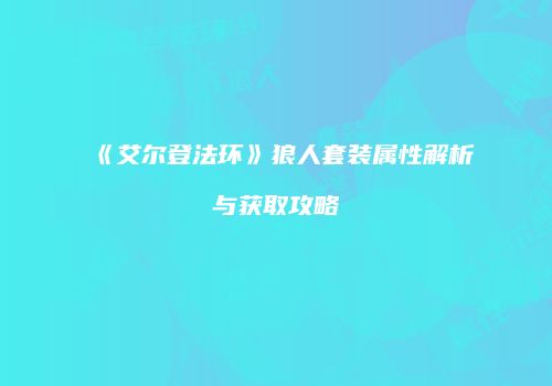 《艾尔登法环》狼人套装属性解析与获取攻略