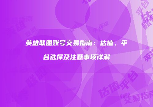 英雄联盟账号交易指南：估值、平台选择及注意事项详解