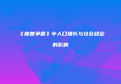 《魔兽争霸》中人口增长与社会稳定的影响