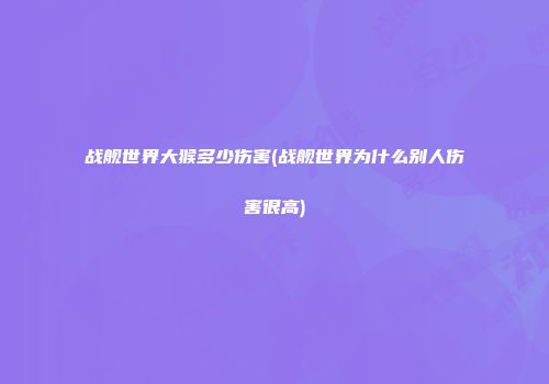 战舰世界大猴多少伤害(战舰世界为什么别人伤害很高)