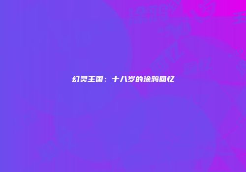 幻灵王国：十八岁的涂鸦回忆