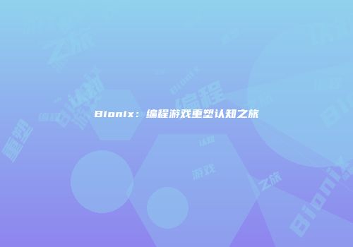 Bionix：编程游戏重塑认知之旅
