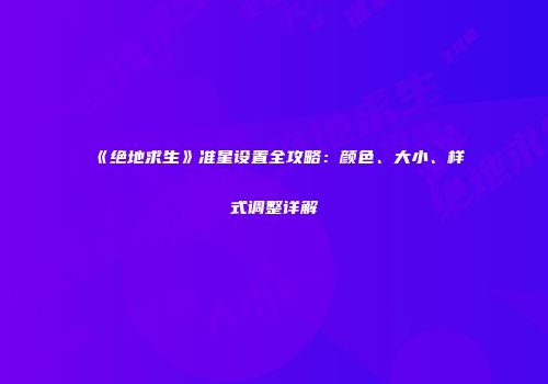 《绝地求生》准星设置全攻略：颜色、大小、样式调整详解