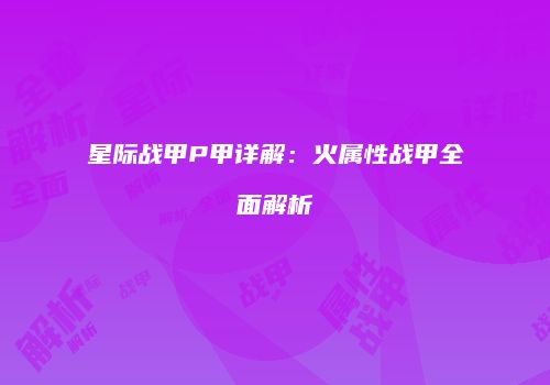 星际战甲P甲详解：火属性战甲全面解析