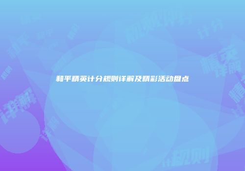 和平精英计分规则详解及精彩活动盘点
