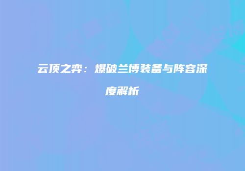 云顶之弈：爆破兰博装备与阵容深度解析