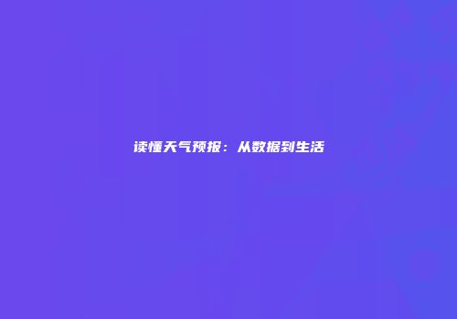 读懂天气预报：从数据到生活