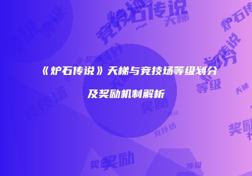 《炉石传说》天梯与竞技场等级划分及奖励机制解析
