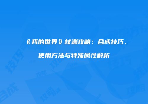 《我的世界》杖端攻略：合成技巧、使用方法与特殊属性解析