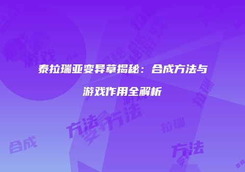 泰拉瑞亚变异草揭秘：合成方法与游戏作用全解析