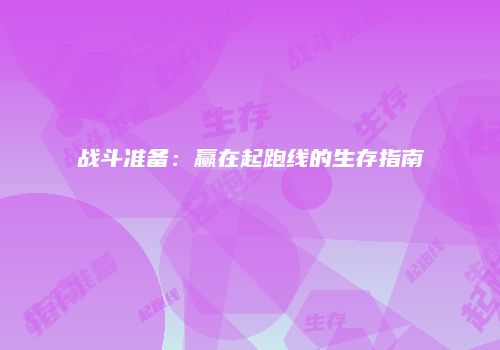 战斗准备：赢在起跑线的生存指南