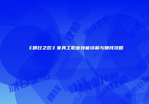 《明日之后》家具工职业技能详解与赚钱攻略