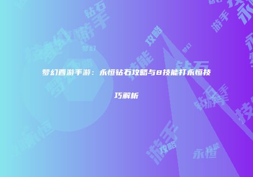 梦幻西游手游：永恒钻石攻略与8技能打永恒技巧解析