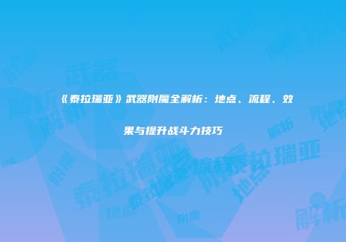 《泰拉瑞亚》武器附魔全解析：地点、流程、效果与提升战斗力技巧
