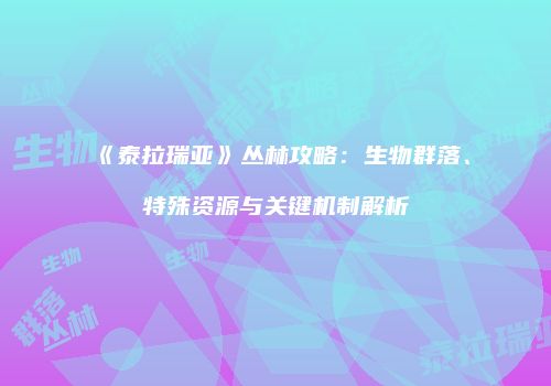 《泰拉瑞亚》丛林攻略：生物群落、特殊资源与关键机制解析