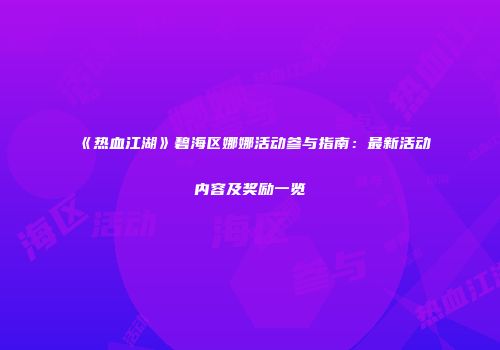 《热血江湖》碧海区娜娜活动参与指南：最新活动内容及奖励一览