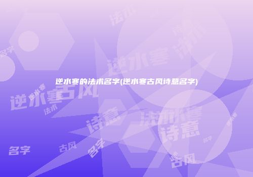 逆水寒的法术名字(逆水寒古风诗意名字)
