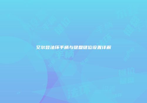 艾尔登法环手柄与键盘键位设置详解