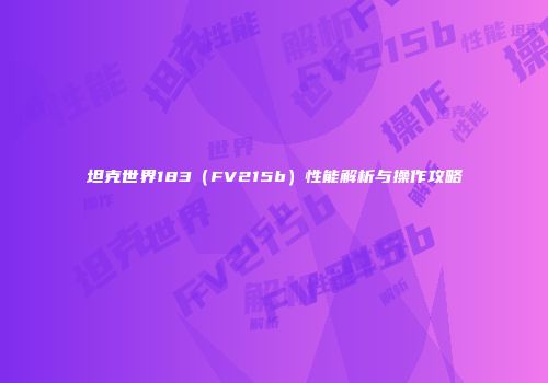 坦克世界183（FV215b）性能解析与操作攻略
