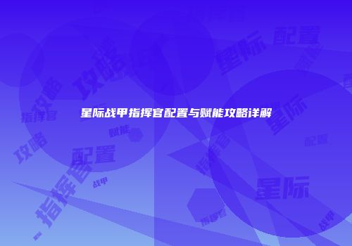星际战甲指挥官配置与赋能攻略详解