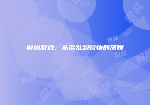解绳游戏：从混乱到顿悟的旅程