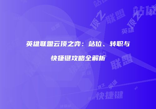 英雄联盟云顶之弈：站位、转职与快捷键攻略全解析