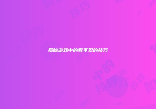 揭秘游戏中的看不见的技巧