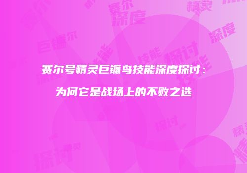 赛尔号精灵巨镰鸟技能深度探讨：为何它是战场上的不败之选