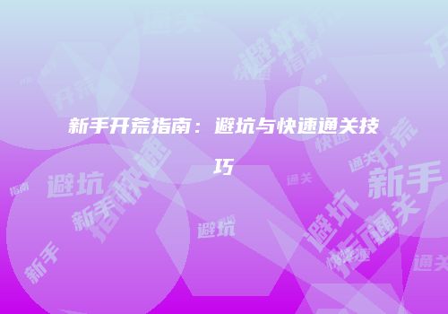 新手开荒指南：避坑与快速通关技巧