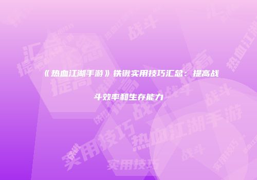 《热血江湖手游》铁锹实用技巧汇总：提高战斗效率和生存能力