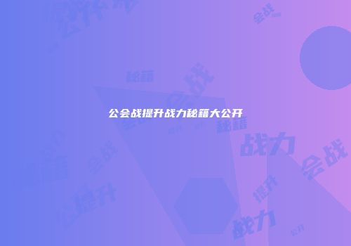 公会战提升战力秘籍大公开
