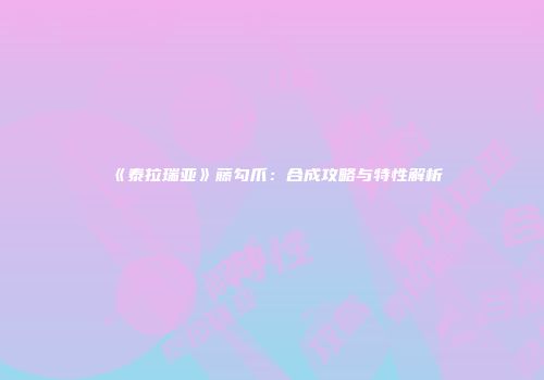 《泰拉瑞亚》藤勾爪：合成攻略与特性解析